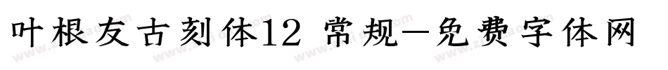 叶根友古刻体12 常规字体转换